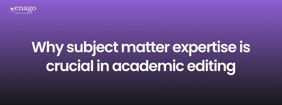 Why Subject Matter Expertise Matters in Academic Editing | 2025 Guide