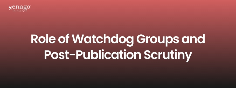 Post-Publication Scrutiny: Watchdog Groups & Research Integrity Tools