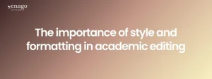 The Importance of Style and Formatting in Academic Editing: Why it can’t be overlooked