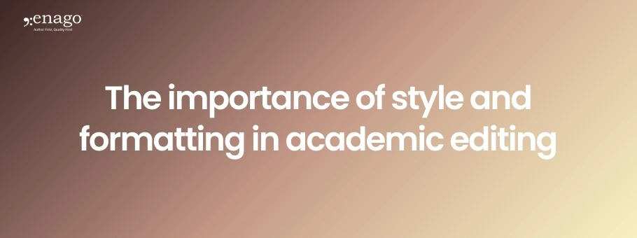 The Importance of Style and Formatting in Academic Editing: Why it can’t be overlooked