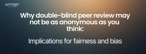 Why double-blind peer review may not be as anonymous as you think: Implications for fairness and bias
