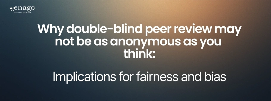 Why double-blind peer review may not be as anonymous as you think: Implications for fairness and bias